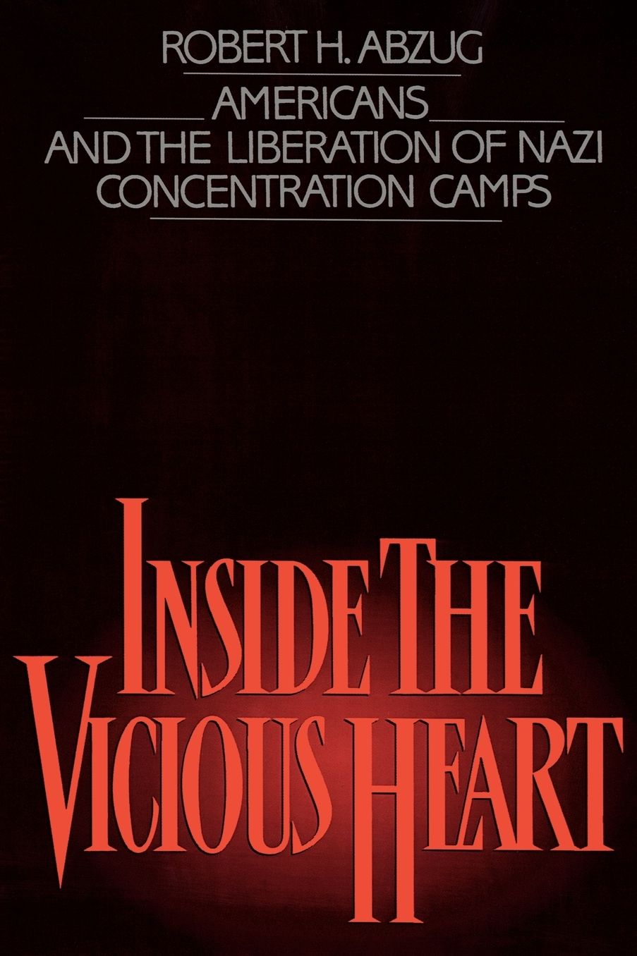 Inside the Vicious Heart: Americans and the Liberation of Nazi Concentration Camps