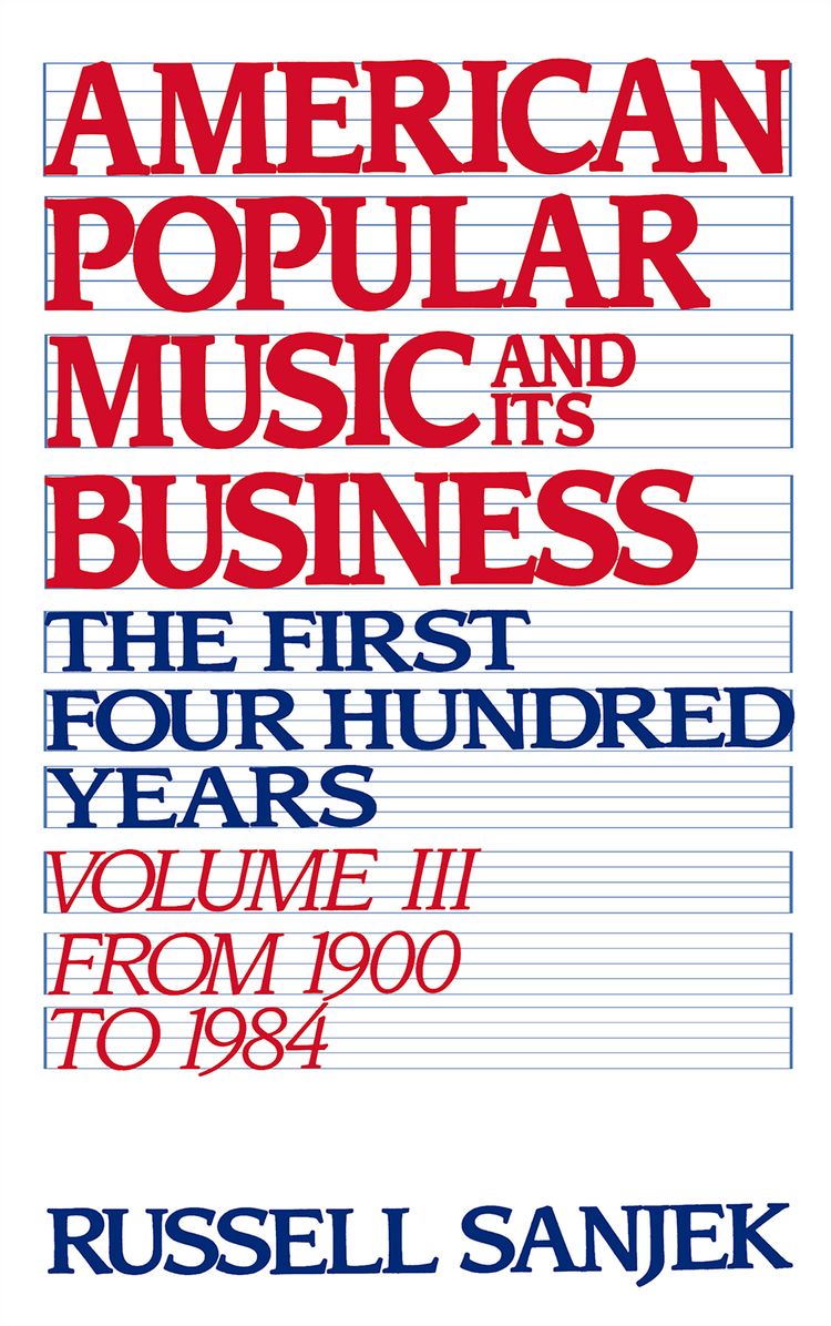 American Popular Music and Its Business: The First Four Hundred Years, 1900-1984