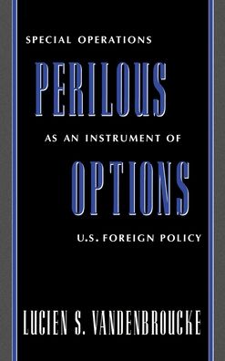 Perilous Options: Special Operations as an Instrument of U. S. Foreign Policy