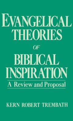 Evangelical Theories of Biblical Inspiration: A Review and Proposal