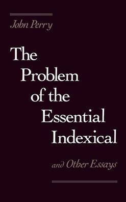 The Problem of the Essential Indexical: And Other Essays