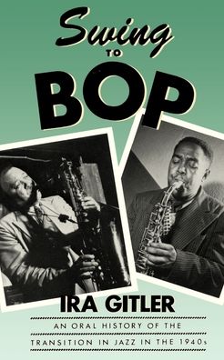 Swing to Bop: An Oral History of the Transition in Jazz in the 1940s