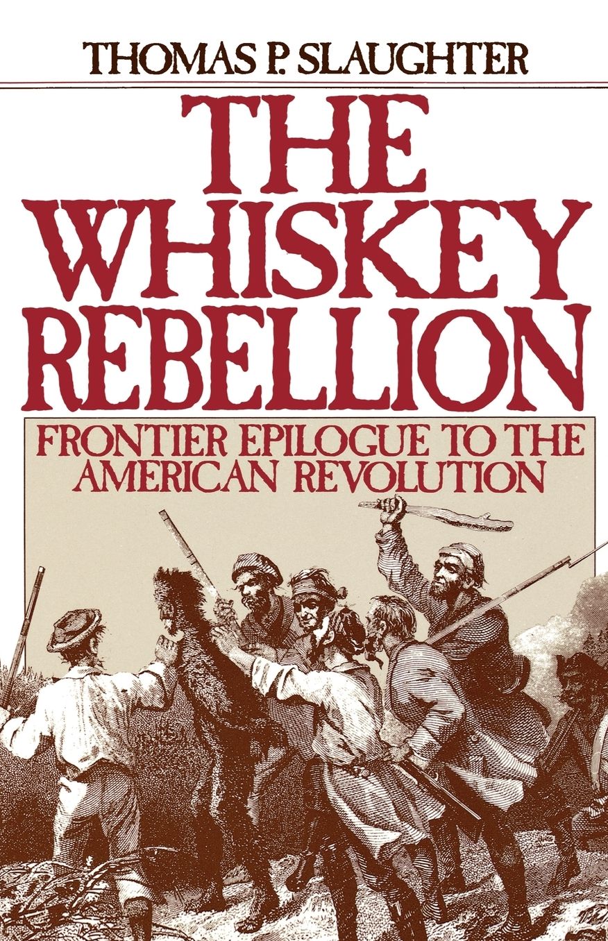 The Whiskey Rebellion: Frontier Epilogue to the American Revolution