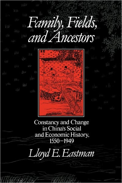 Family, Fields, and Ancestors: Constancy and Change in China's Social and Economic History, 1550-1949