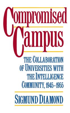 Compromised Campus: The Collaboration of Universities with the Intelligence Community, 1945-1955