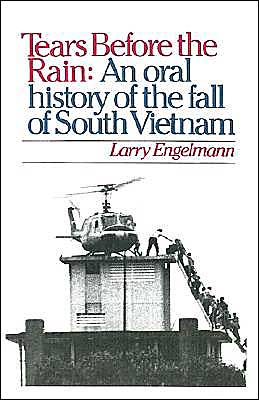 Tears Before the Rain: An Oral History of the Fall of South Vietnam