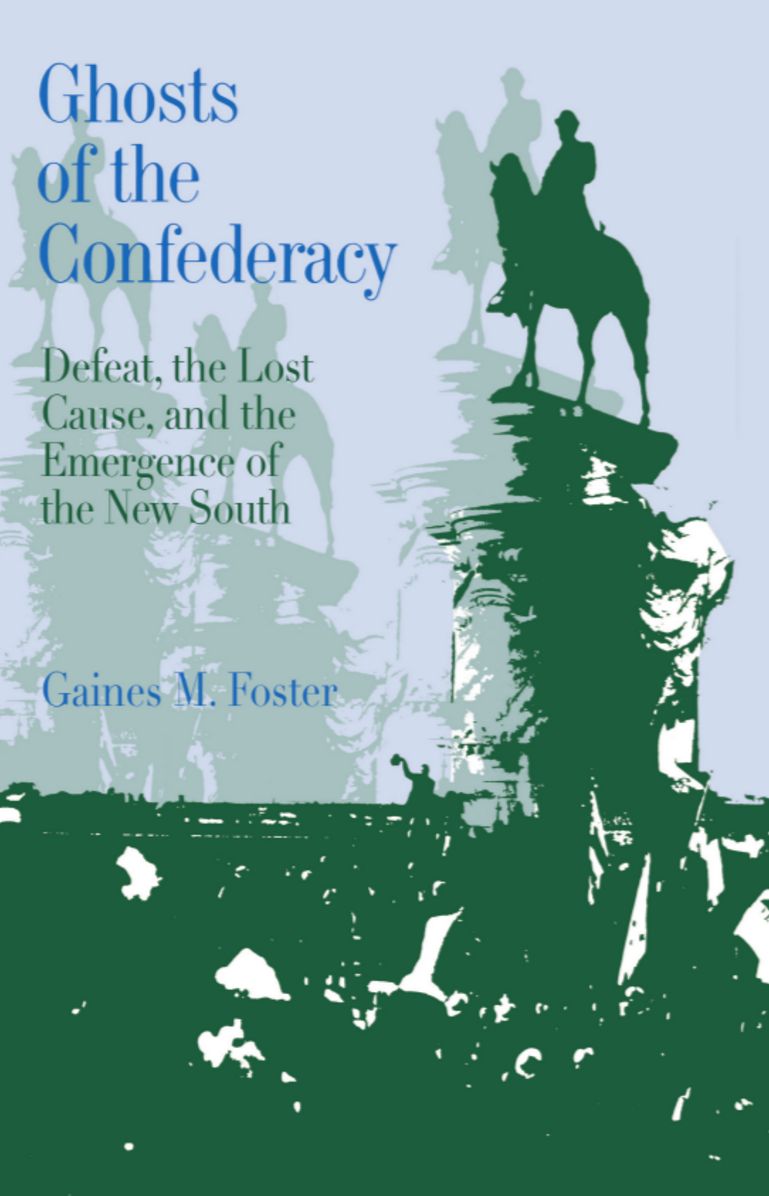 Ghosts of the Confederacy: Defeat, the Lost Cause, and the Emergence of the New South: 1865-1913