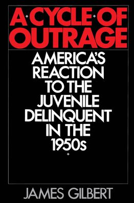 A Cycle of Outrage: America's Reaction to the Juvenile Delinquent in the 1950s