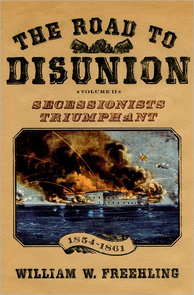 The Road to Disunion, Volume II: Secessionists Triumphant Volume II: Secessionists Triumphant, 1854-1861
