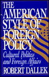 The American Style of Foreign Policy: Cultural Politics and Foreign Affairs