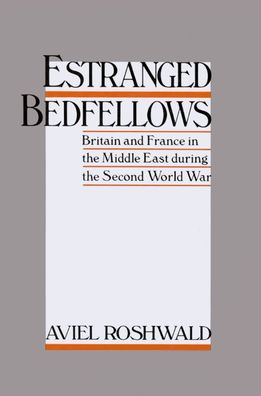 Estranged Bedfellows: Britain and France in the Middle East During the Second World War