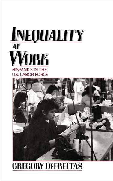 Inequality at Work: Hispanics in the U. S. Labor Force