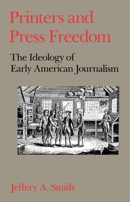 Printers and Press Freedom: The Ideology of Early American Journalism