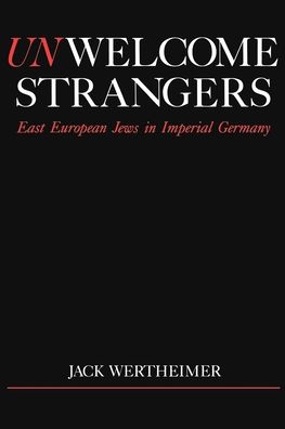 Unwelcome Strangers (Studies in Jewish History): East European Jews in Imperial Germany