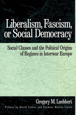 Liberalism, Fascism, or Social Democracy: Social Classes and the Political Origins of Regimes in Interwar Europe