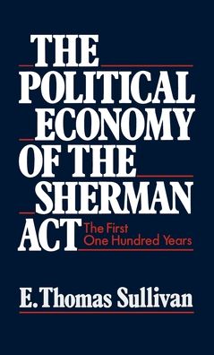 The Political Economy of the Sherman Act: The First One Hundred Years
