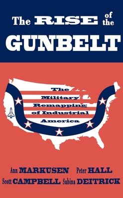 The Rise of the Gunbelt: The Military Remapping of Industrial America