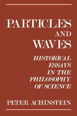 Particles and Waves: Historical Essays in the Philosophy of Science