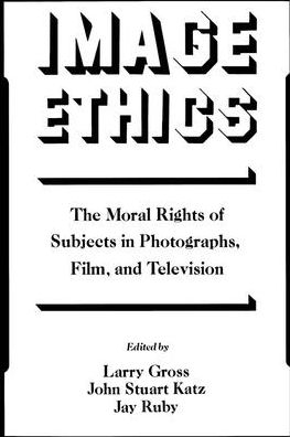 Image Ethics: The Moral Rights of Subjects in Photographs, Film, and Television
