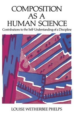Composition As a Human Science: Contributions to the Self-Understanding of a Discipline