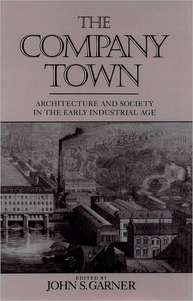 The Company Town: Architecture and Society in the Early Industrial Age