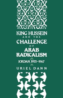 King Hussein and the Challenge of Arab Radicalism: Jordan, 1955-1967