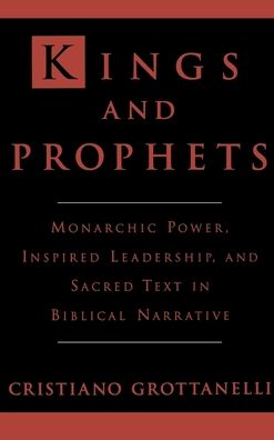 Kings and Prophets: Monarchic Power, Inspired Leadership, and Sacred Text in Biblical Narrative
