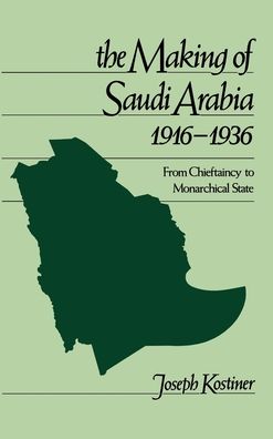 The Making of Saudi Arabia, 1916-1936: From Chieftancy to Monarchical State