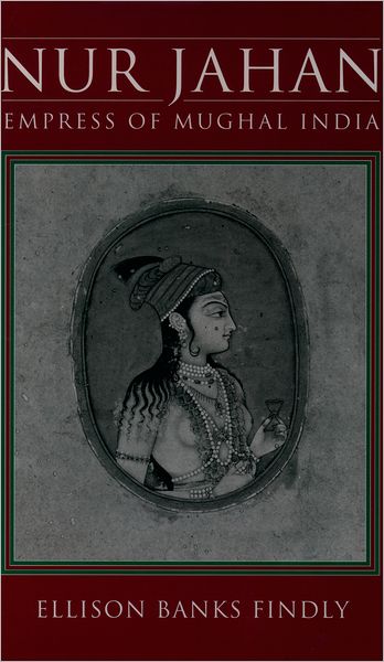 Nur Jahan: Empress of Mughal India