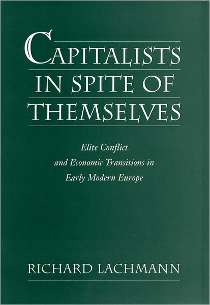 Capitalists in Spite of Themselves: Elite Conflict and European Transitions in Early Modern Europe