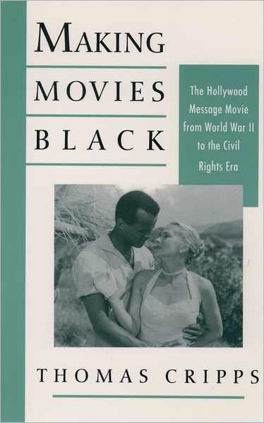 Making Movies Black: The Hollywood Message Movie from World War II to the Civil Rights Era