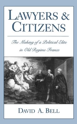 Lawyers and Citizens: The Making of a Political Elite in Old Regime France