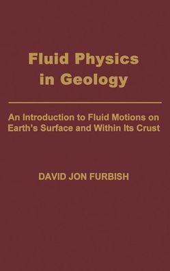 Fluid Physics in Geology: An Introduction to Fluid Motions on Earth's Surface and Within Its Crust