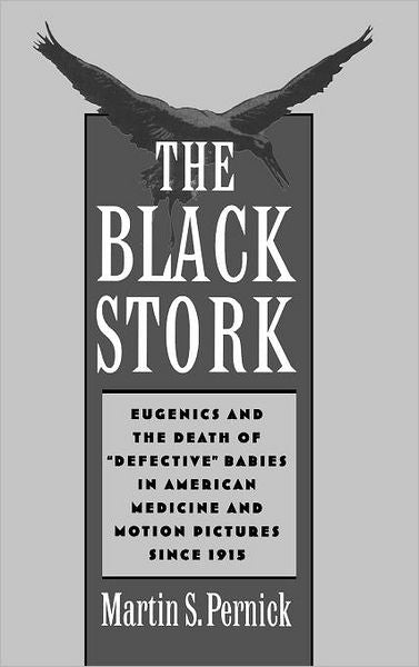 The Black Stork: Eugenics and the Death of "Defective" Babies in American Medicine and Motion Pictures since 1915
