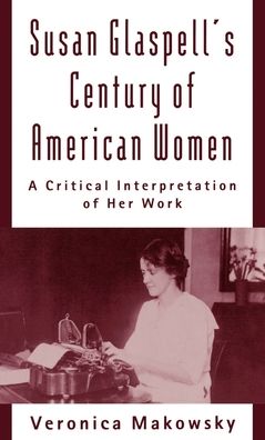 Susan Glaspell's Century of American Women: A Critical Interpretation of Her Work