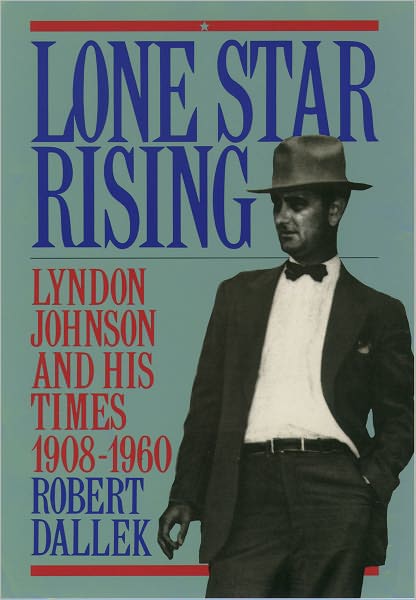 Lone Star Rising: Lyndon Johnson and His Times, 1908-1960