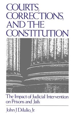 Courts, Corrections, and the Constitution: The Impact of Judicial Intervention on Prisons and Jails