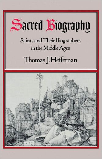 Sacred Biography: Saints and Their Biographers in the Middle Ages