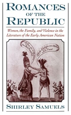 Romances of the Republic: Women, the Family, and Violence in the Literature of the Early American Nation