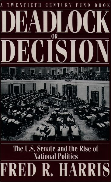 Deadlock or Decision: The U. S. Senate and the Rise of National Politics