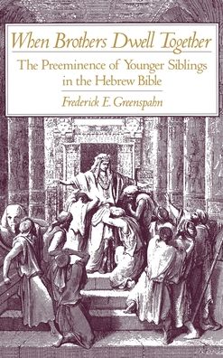 When Brothers Dwell Together: The Preeminence of Younger Siblings in the Hebrew Bible
