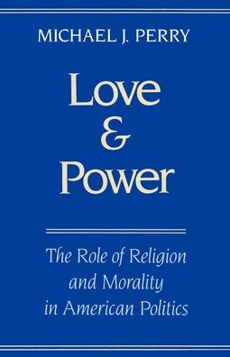 Love and Power: The Role of Religion and Morality in American Politics