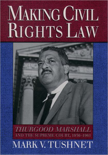 Making Civil Rights Law: Thurgood Marshall and the Supreme Court, 1936-1961