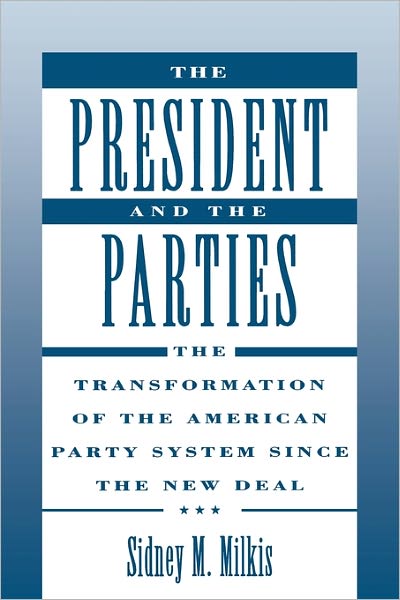 The President and the Parties: The Transformation of the American Party System since the New Deal