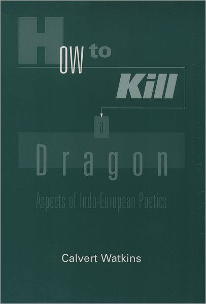 How to Kill a Dragon: Aspects of Indo-European Poetics