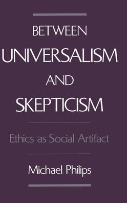 Between Universalism and Skepticism: Ethics As Social Artifact