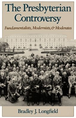 The Presbyterian Controversy: Fundamentalists, Modernists, and Moderates