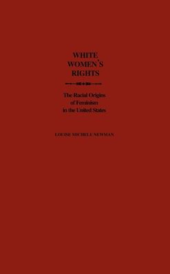 White Women's Rights: The Racial Origins of American Feminism