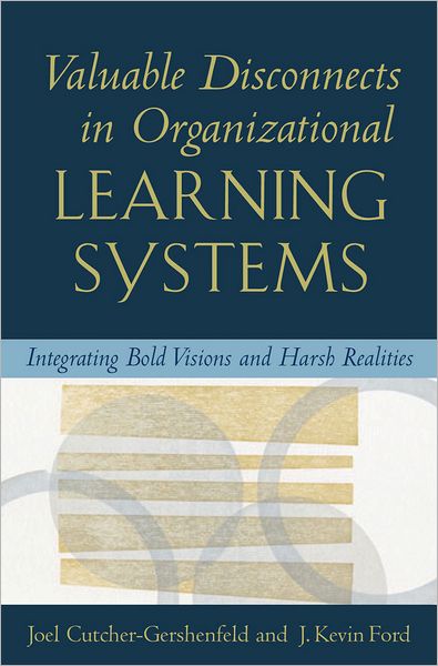 Valuable Disconnects in Organizational Learning Systems: Integrating Bold Visions and Harsh Realities