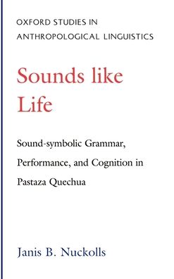 Sounds Like Life: Sound-Symbolic Grammar, Performance, and Cognition in Pastaza Quechua